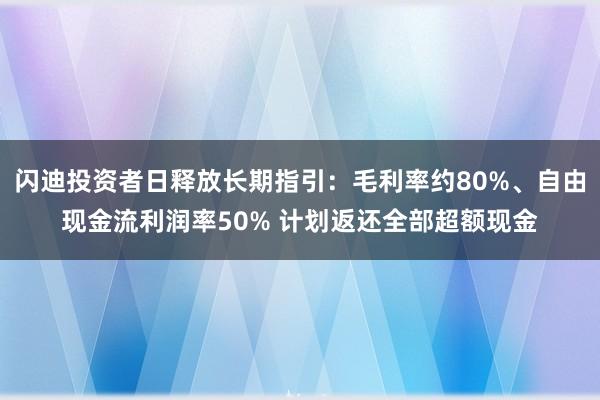 闪迪投资者日释放长期指引：毛利率约80%、自由现金流利润率50% 计划返还全部超额现金