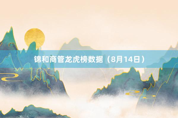 锦和商管龙虎榜数据（8月14日）