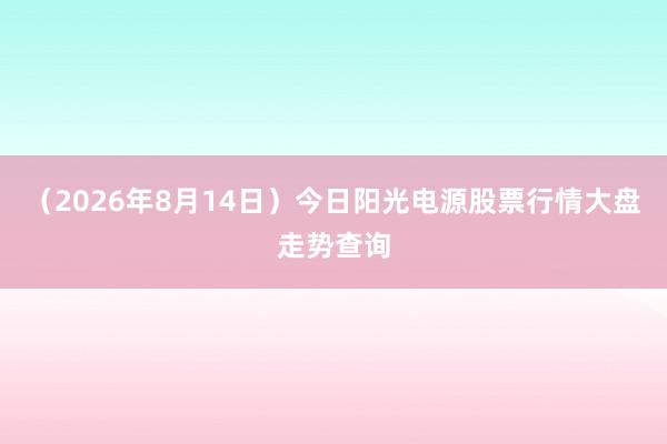 （2026年8月14日）今日阳光电源股票行情大盘走势查询